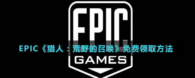 EPIC《獵人：荒野的召喚》免費(fèi)領(lǐng)取方法