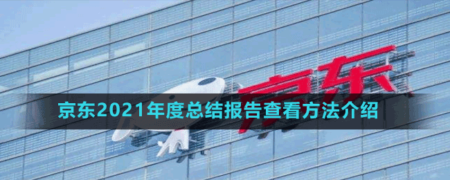 京東2021年度總結(jié)報告查看方法介紹