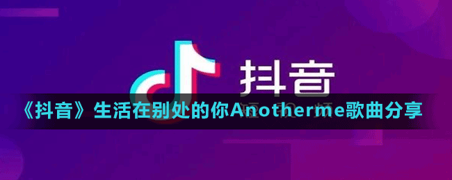 《抖音》生活在別處的你Anotherme歌曲分享