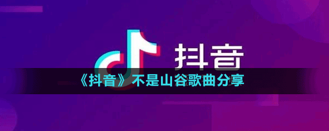 《抖音》不是山谷歌曲分享