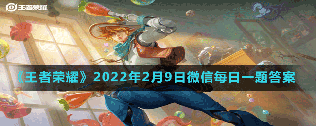 《王者榮耀》2022年2月9日微信每日一題答案