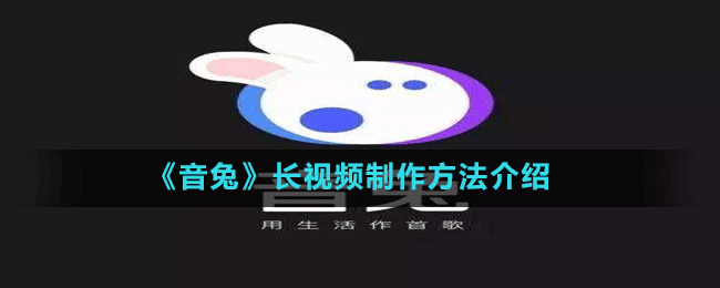 《音兔》長(zhǎng)視頻制作方法介紹