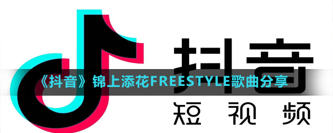 《抖音》錦上添花FREESTYLE歌曲分享