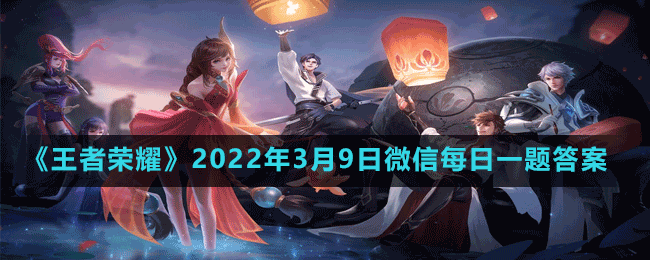 《王者榮耀》2022年3月9日微信每日一題答案