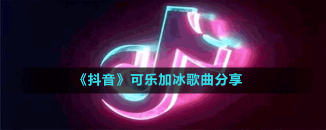 《抖音》可樂加冰歌曲分享