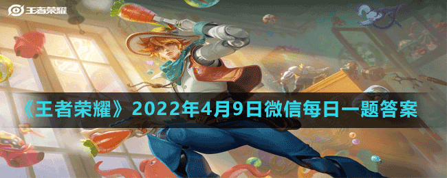 《王者榮耀》2022年4月9日微信每日一題答案