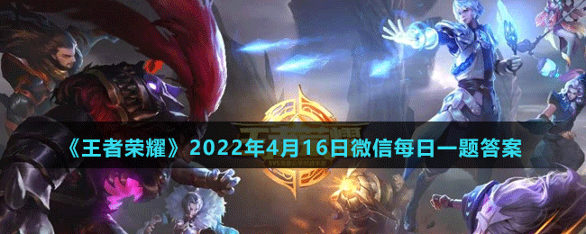 《王者榮耀》2022年4月16日微信每日一題答案