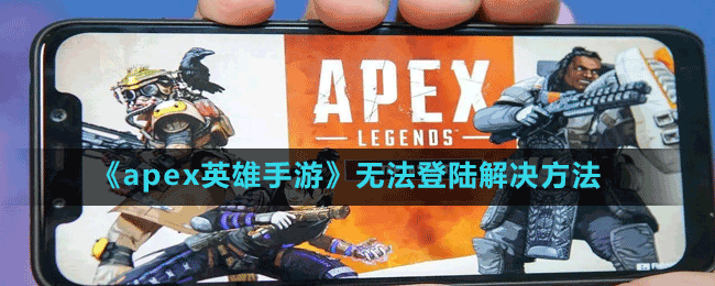 《apex英雄手游》無(wú)法登陸解決方法