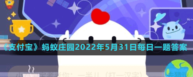 《支付寶》螞蟻莊園2022年5月31日每日一題答案