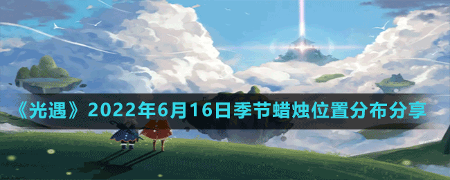 《光遇》2022年6月16日季節(jié)蠟燭位置分布分享