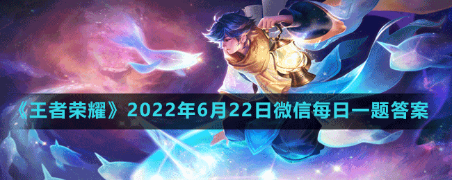 《王者榮耀》2022年6月22日微信每日一題答案