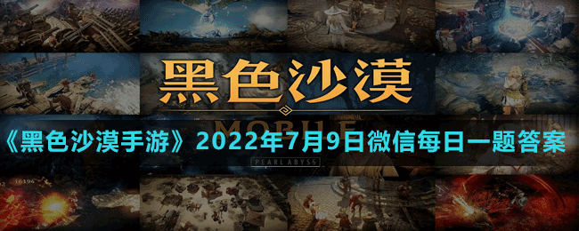 《黑色沙漠手游》2022年7月9日微信每日一題答案