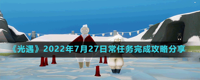 《光遇》2022年7月27日常任務(wù)完成攻略分享