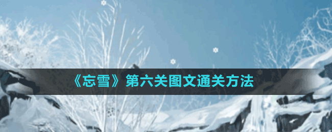 《忘雪》第六關(guān)圖文通關(guān)方法