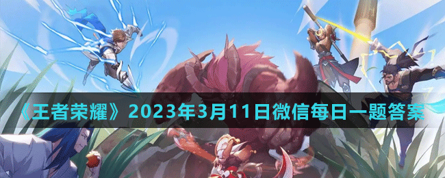 《王者榮耀》2023年3月11日微信每日一題答案