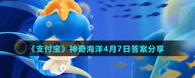 《支付寶》神奇海洋4月7日答案分享