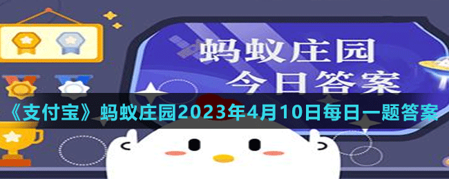 《支付寶》螞蟻莊園2023年4月10日每日一題答案