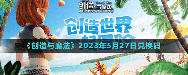 《創(chuàng)造與魔法》2023年5月27日最新禮包兌換碼