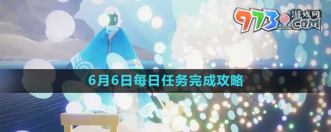 《光遇》6月6日每日任務(wù)完成攻略