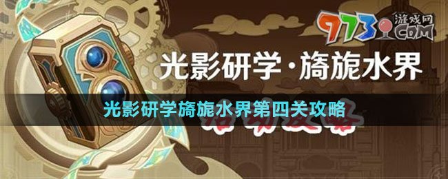 《原神》光影研學(xué)旖旎水界第四關(guān)攻略