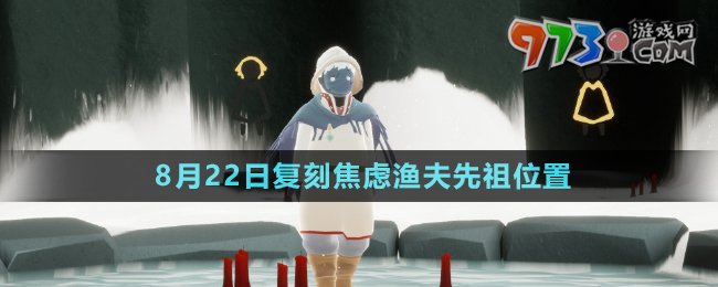 《光遇》2024年8月22日復(fù)刻焦慮漁夫先祖位置