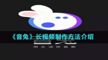 《音兔》長(zhǎng)視頻制作方法介紹