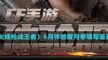 《穿越火線槍戰(zhàn)王者》6月體驗服問卷填寫答案分享2022