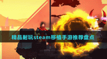 精品耐玩steam移植手游推薦盤點(diǎn)