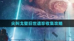 《星球：重啟》尖叫戈壁舊世遺珍收集攻略