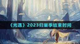 《光遇》2023歸巢季結束時間