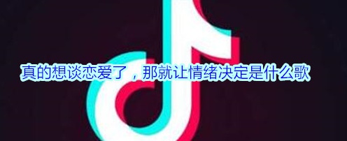 抖音真的想談戀愛了那就讓情緒決定是什么歌 真的想談戀愛了歌詞介紹